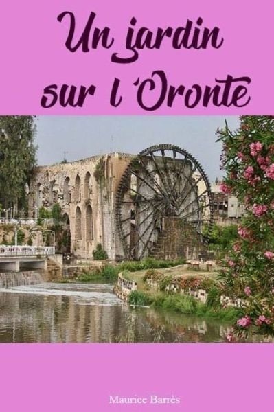 Cover for Maurice Barres · Un jardin sur l?Oronte (Paperback Book) (2017)