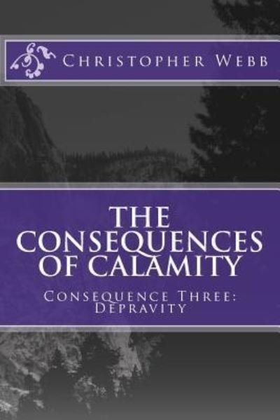 The Consequences of Calamity - Christopher Webb - Books - Createspace Independent Publishing Platf - 9781983447716 - September 1, 2018