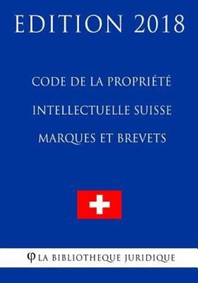 Cover for La Bibliotheque Juridique · Code de la Propriete Intellectuelle Suisse - Marques et Brevets - Edition 2018 (Paperback Bog) (2018)