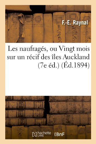 F -E Raynal · Les Naufrages, Ou Vingt Mois Sur Un Recif Des Iles Auckland (7e Ed.) (Ed.1894) - Histoire (Paperback Book) [1894 edition] (2012)