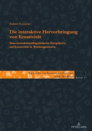 Cover for Robert Reinecke · Die Interaktive Hervorbringung Von Kreativitaet : Eine Interaktionslinguistische Perspektive Auf Kreativitaet in Werbeagenturen : 17 (Paperback Book) (2024)