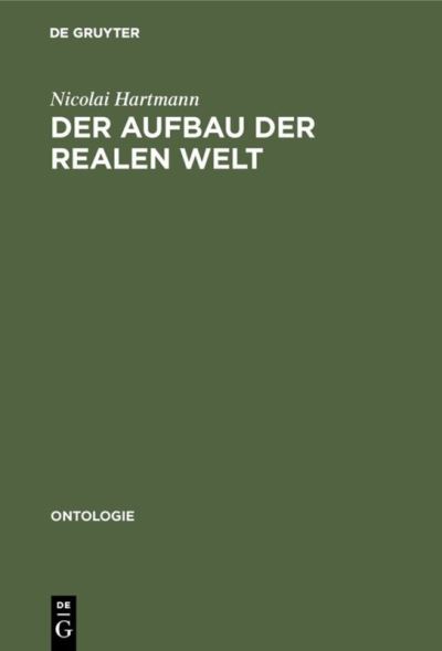 Cover for Nicolai Hartmann · Der Aufbau Der Realen Welt: Grundriss Der Allgemeinen Kategorienlehre (Ontologie) (German Edition) (Hardcover Book) [German edition] (1940)