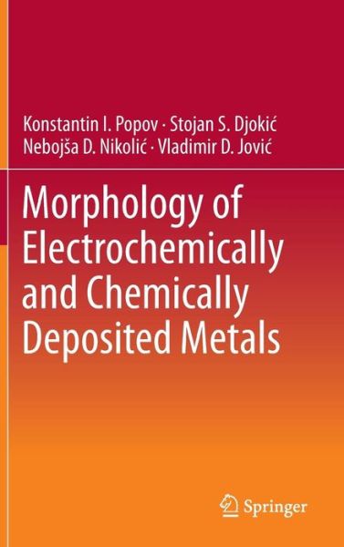 Cover for Konstantin I. Popov · Morphology of Electrochemically and Chemically Deposited Metals (Hardcover Book) [1st ed. 2016 edition] (2016)