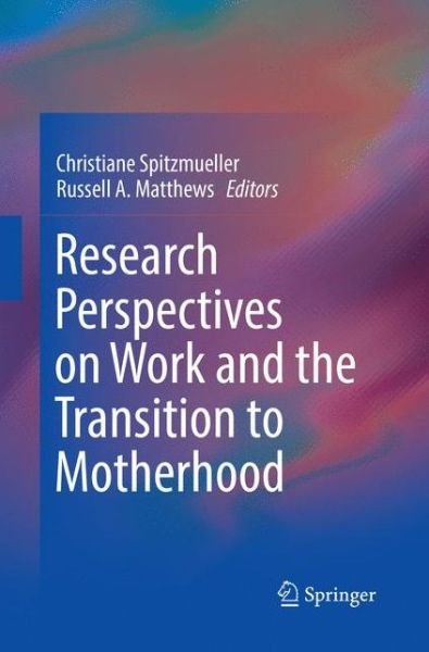 Research Perspectives on Work and the Transition to Motherhood -  - Bøker - Springer International Publishing AG - 9783319822716 - 15. juni 2018