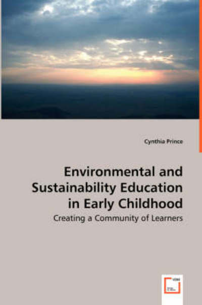 Environmental and Sustainability Education in Early Childhood: Creating a Community of Learners - Cynthia Prince - Books - VDM Verlag - 9783639027716 - June 23, 2008