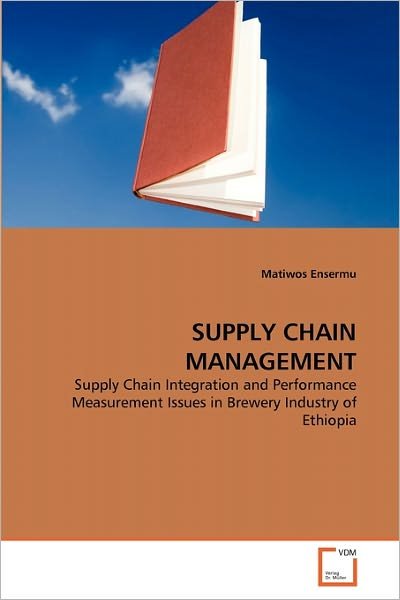 Cover for Matiwos Ensermu · Supply Chain Management: Supply Chain Integration and Performance Measurement Issues in Brewery Industry of Ethiopia (Paperback Book) (2011)