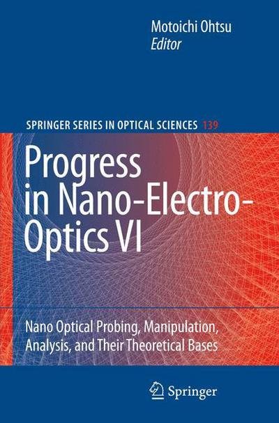 Cover for Motoichi Ohtsu · Progress in Nano-Electro-Optics VI: Nano-Optical Probing, Manipulation, Analysis, and Their Theoretical Bases - Springer Series in Optical Sciences (Paperback Book) [Softcover reprint of hardcover 1st ed. 2008 edition] (2010)