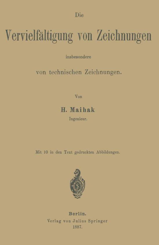 Cover for H Maihak · Die Vervielfaltigung Von Zeichnungen Insbesondere Von Technischen Zeichnungen (Paperback Book) [Softcover Reprint of the Original 1st 1887 edition] (1901)