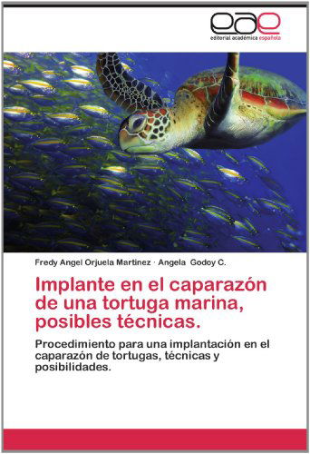 Cover for Angela Godoy C. · Implante en El Caparazón De Una Tortuga Marina, Posibles Técnicas.: Procedimiento Para Una Implantación en El Caparazón De Tortugas, Técnicas Y Posibilidades. (Paperback Book) [Spanish edition] (2012)