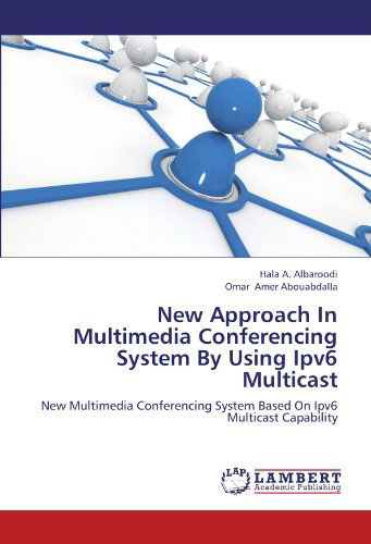 Cover for Omar Amer Abouabdalla · New Approach in Multimedia Conferencing System by Using Ipv6 Multicast: New Multimedia Conferencing System Based on Ipv6 Multicast Capability (Paperback Book) (2012)