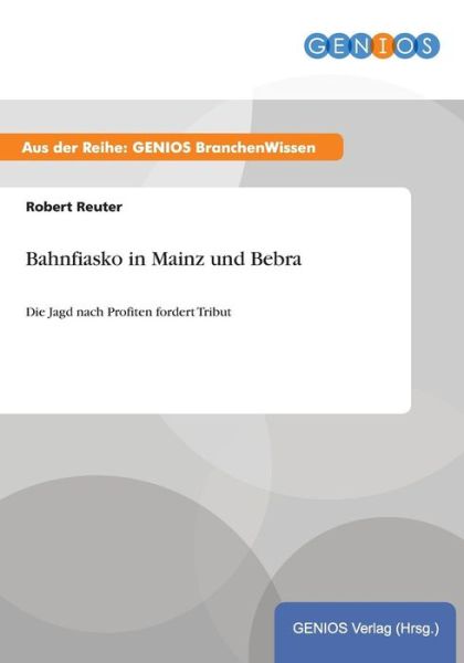 Cover for Robert Reuter · Bahnfiasko in Mainz und Bebra: Die Jagd nach Profiten fordert Tribut (Paperback Book) (2015)