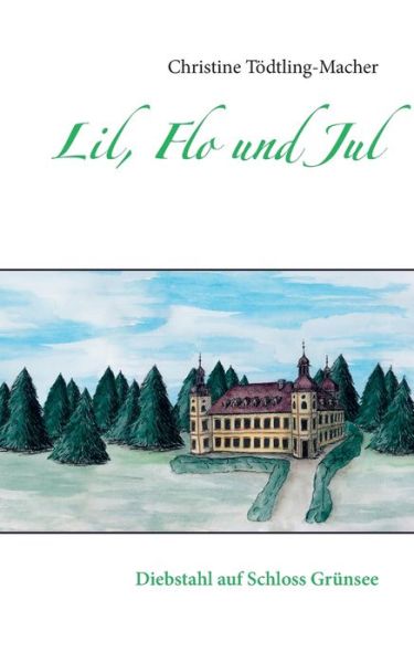 Cover for Christine Toedtling-Macher · Lil, Flo und Jul: Diebstahl auf Schloss Grunsee (Paperback Book) (2020)