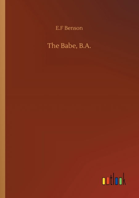 The Babe, B.A. - E F Benson - Books - Outlook Verlag - 9783752353716 - July 27, 2020