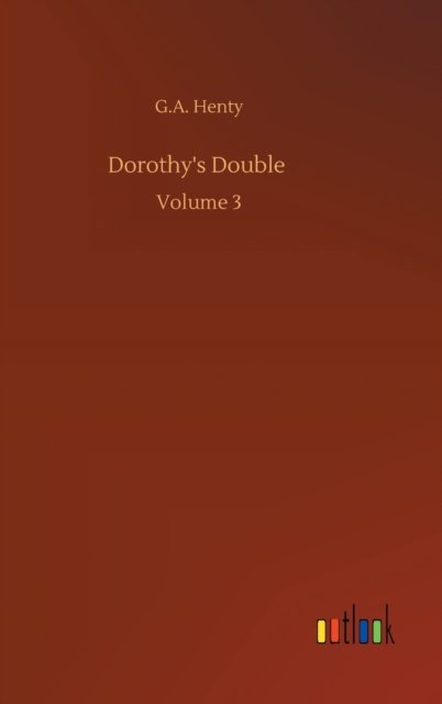 Dorothy's Double: Volume 3 - G A Henty - Kirjat - Outlook Verlag - 9783752382716 - perjantai 31. heinäkuuta 2020