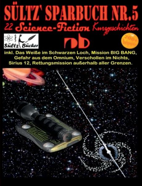 Cover for Renate Sultz · Sultz' Sparbuch Nr.5 - 22 Science Fiction Kurzgeschichten: Inkl. Das Weisse im Schwarzen Loch, Mission BIG BANG, Gefahr aus dem Omnium, Verschollen im Nichts und weitere... (Paperback Book) (2018)