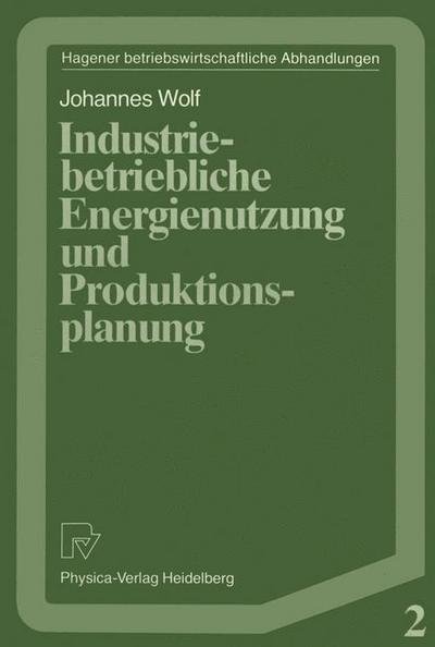 Cover for Wolf, Johannes,   Dr · Industriebetriebliche Energienutzung Und Produktionsplanung - Hagener Betriebswirtschaftliche Abhandlungen (Paperback Book) [1987 edition] (1987)