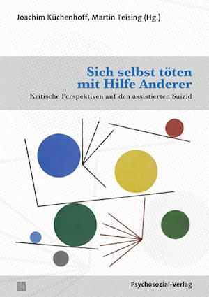 Cover for Joachim Küchenhoff · Sich selbst töten mit Hilfe Anderer: Kritische Perspektiven auf den assistierten Suizid (Forum Psychosozial) (Buch) (2022)