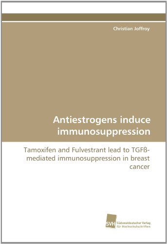 Cover for Christian Joffroy · Antiestrogens Induce Immunosuppression: Tamoxifen and Fulvestrant Lead to Tgfß-mediated Immunosuppression in Breast Cancer (Paperback Book) (2010)