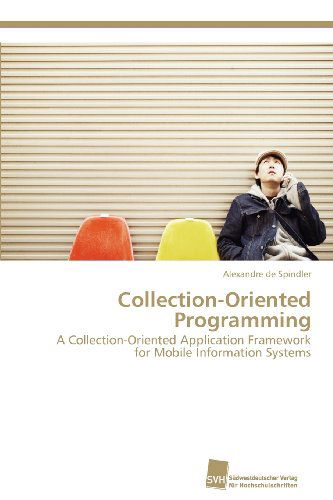 Cover for Alexandre De Spindler · Collection-oriented Programming: a Collection-oriented Application Framework for Mobile Information Systems (Paperback Book) (2012)
