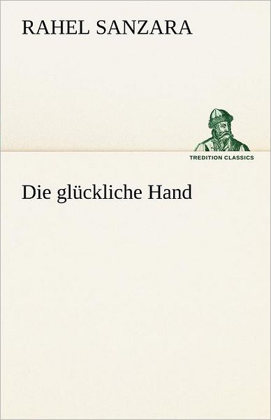 Cover for Rahel Sanzara · Die Glückliche Hand (Tredition Classics) (German Edition) (Paperback Book) [German edition] (2012)