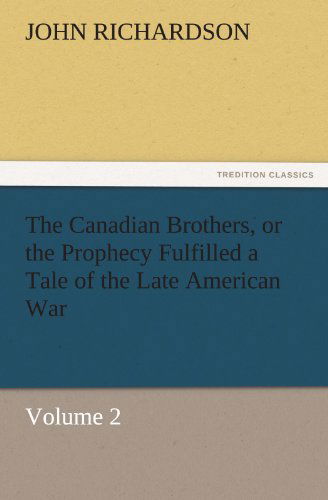 Cover for John Richardson · The Canadian Brothers, or the Prophecy Fulfilled a Tale of the Late American War: Volume 2 (Tredition Classics) (Taschenbuch) (2011)