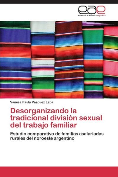 Cover for Vazquez Laba Vanesa Paula · Desorganizando La Tradicional Division Sexual Del Trabajo Familiar (Pocketbok) (2011)