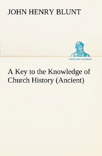 Cover for John Henry Blunt · A Key to the Knowledge of Church History (Ancient) (Tredition Classics) (Pocketbok) (2012)