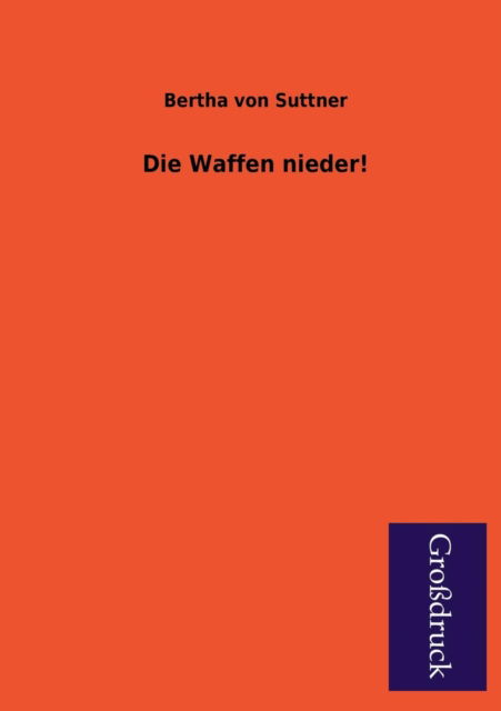 Die Waffen Nieder! - Bertha Von Suttner - Böcker - Paderborner Großdruckbuch Verlag - 9783955840716 - 24 januari 2013