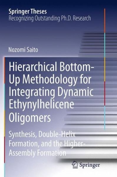 Nozomi Saito · Hierarchical Bottom-Up Methodology for Integrating Dynamic Ethynylhelicene Oligomers: Synthesis, Double Helix Formation, and the Higher Assembly Formation - Springer Theses (Pocketbok) [Softcover reprint of the original 1st ed. 2013 edition] (2016)