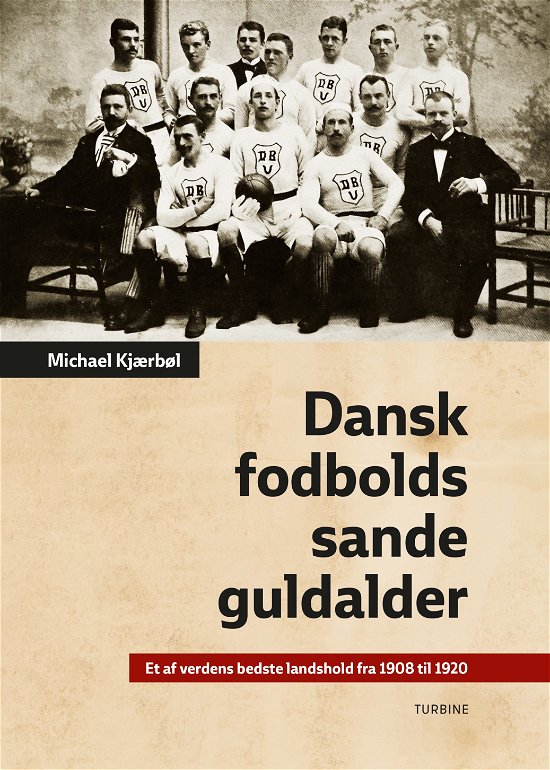 Dansk fodbolds sande guldalder - Michael Kjærbøl - Livres - Turbine - 9788740621716 - 28 mars 2018