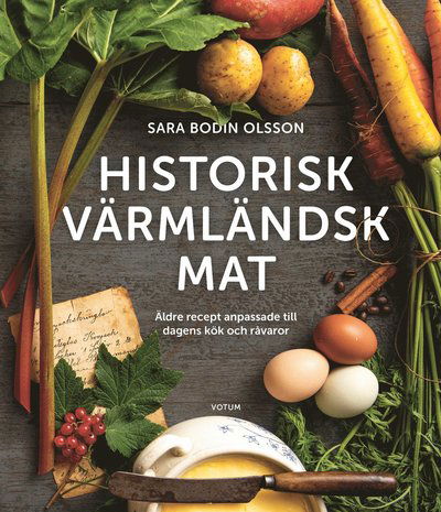 Historisk värmländsk mat Äldre recept anpassade till dagens kök och råvaror - Sara Bodin Olsson - Książki - Votum Förlag - 9789189021716 - 1 listopada 2022