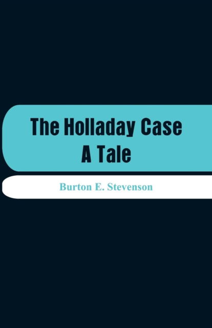 The Holladay Case - Burton E Stevenson - Książki - Alpha Edition - 9789353291716 - 17 listopada 2018