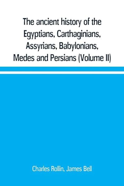 The ancient history of the Egyptians, Carthaginians, Assyrians, Babylonians, Medes and Persians, Grecians and Macedonians. Including a history of the arts and sciences of the ancients (Volume II) - Charles Rollin - Books - Alpha Edition - 9789353709716 - June 1, 2019