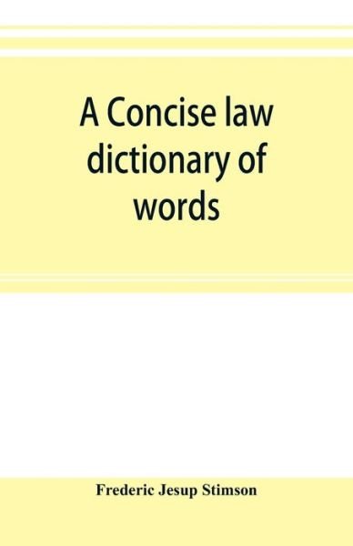A concise law dictionary of words, phrases, and maxims - Frederic Jesup Stimson - Books - Alpha Edition - 9789353895716 - October 2, 2019