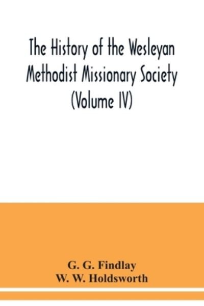 Cover for G G Findlay · The history of the Wesleyan Methodist Missionary Society (Volume IV) (Taschenbuch) (2020)