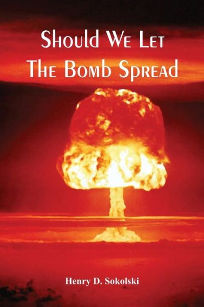 Should We Let The Bomb Spread - Henry D Sokolski - Kirjat - Alpha Editions - 9789386367716 - tiistai 24. lokakuuta 2017