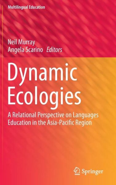 Cover for Neil Murray · Dynamic Ecologies: A Relational Perspective on Languages Education in the Asia-Pacific Region - Multilingual Education (Hardcover Book) [2014 edition] (2014)