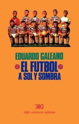 Eduardo H Galeano · El Futbol a Sol Y Sombra (Taschenbuch) [4th edition] (2000)
