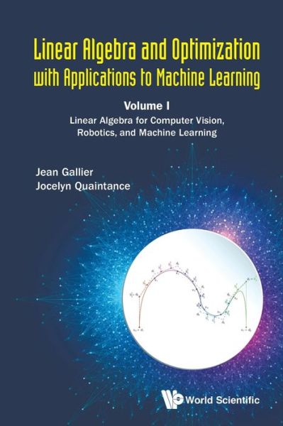 Linear Algebra And Optimization With Applications To Machine Learning - Volume I: Linear Algebra For Computer Vision, Robotics, And Machine Learning - Gallier, Jean H (Univ Of Pennsylvania, Usa) - Livros - World Scientific Publishing Co Pte Ltd - 9789811207716 - 7 de fevereiro de 2020