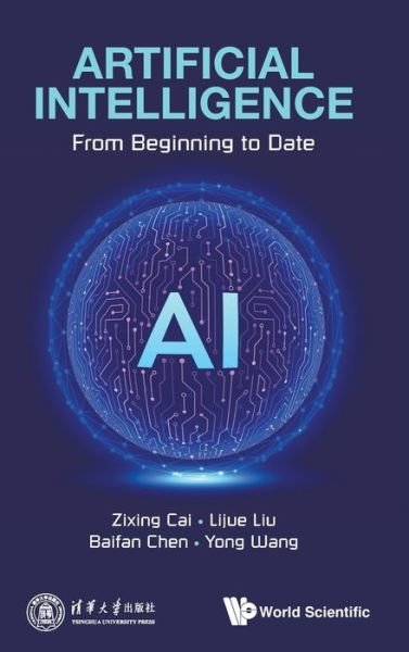 Cover for Cai, Zixing (Central South Univ, China &amp; Hunan Zixing Ai Academy, China) · Artificial Intelligence: From Beginning To Date (Hardcover Book) (2021)