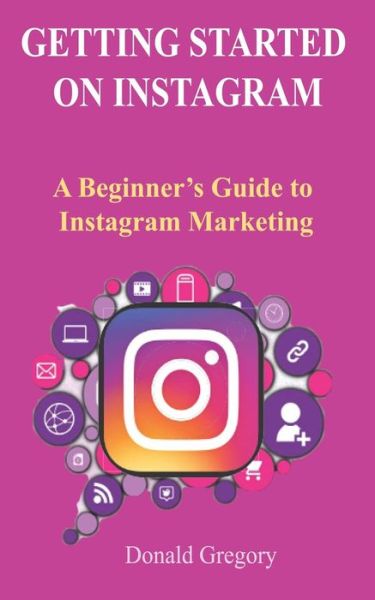 Cover for Donald Gregory · Getting Started on Instagram: A Beginner's Guide to Instagram Marketing (Paperback Book) (2022)