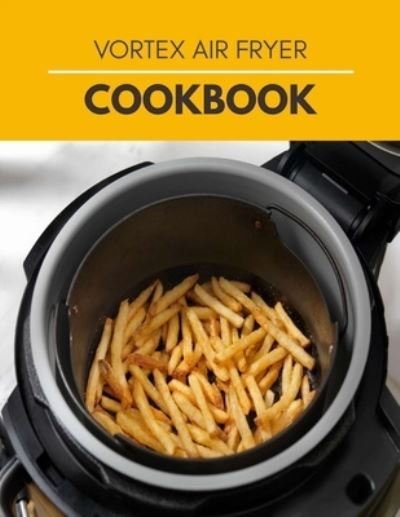 Cover for Julia Skinner · Vortex Air Fryer Cookbook: Quick, Easy and Healthy Recipes for your Whole Family that you Can Cook Everyday (Paperback Book) (2021)