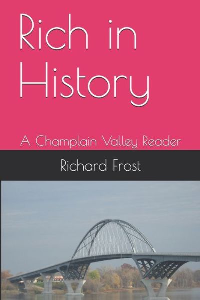 Rich in History: A Champlain Valley Reader - Richard Frost - Books - Independently Published - 9798534395716 - September 13, 2021
