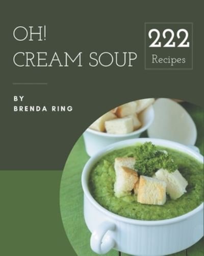 Cover for Independently Published · Oh! 222 Cream Soup Recipes (Taschenbuch) (2020)