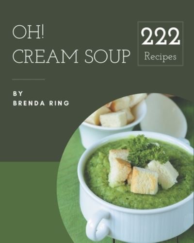 Cover for Independently Published · Oh! 222 Cream Soup Recipes (Paperback Book) (2020)