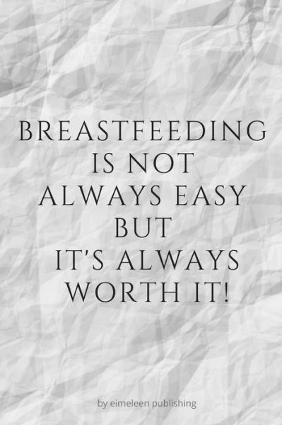 Cover for Eimeleen Publishing · Breastfeeding Is Not Always Easy, But It's Always Worth It! (Pocketbok) (2020)