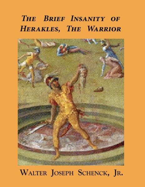 Cover for Jr Walter Joseph Schenck · The Brief Insanity of Herakles, the Warrior (Paperback Book) (2020)