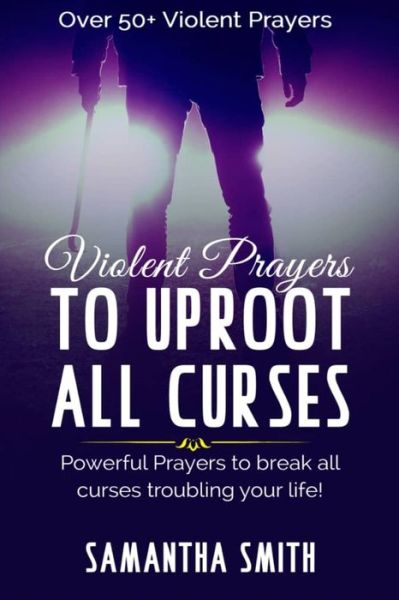 Cover for Samantha Smith · Violent Prayers to Uproot All Curses: Powerful Prayers to Break All curses Troubling Your Life (Paperback Book) (2020)