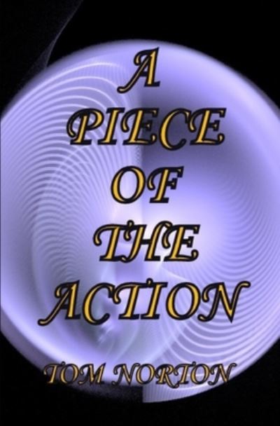 A Piece of the Action - Tom Norton - Books - Independently Published - 9798681109716 - August 31, 2020