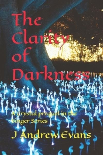 Cover for J Andrew Evans · The Clarity of Darkness: A Crystal prequel in the Singer Series - Singer (Paperback Book) (2022)